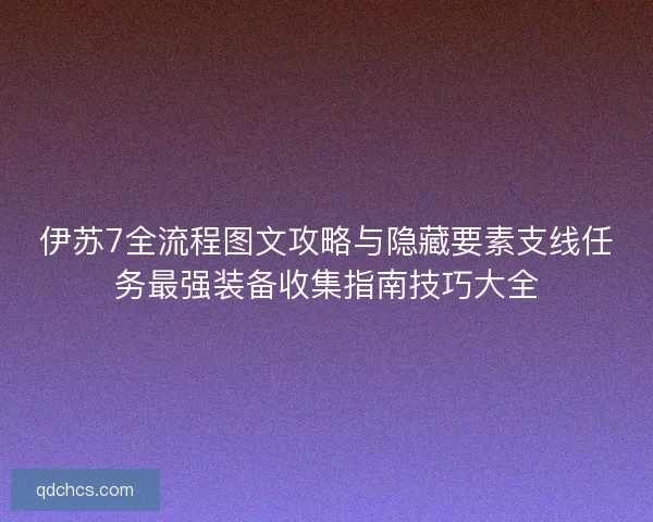 伊苏7全流程图文攻略与隐藏要素支线任务最强装备收集指南技巧大全