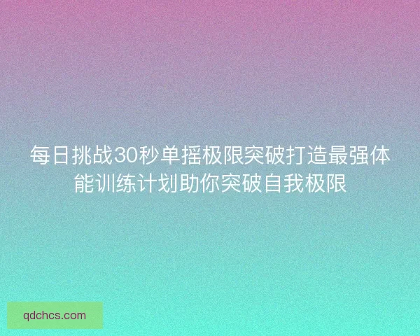 每日挑战30秒单摇极限突破打造最强体能训练计划助你突破自我极限