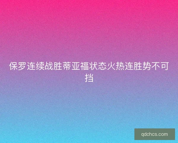 保罗连续战胜蒂亚福状态火热连胜势不可挡 保罗连续战胜蒂亚福状态火热连胜势不可挡